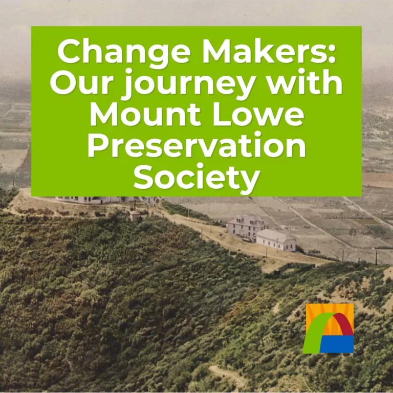 Mount Lowe. Text on top reads Change Makers Our journey with Mount Lowe preservation society